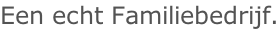 Een echt Familiebedrijf.